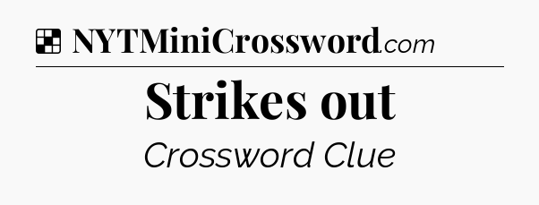Solution: Strikes out - NYT Crossword