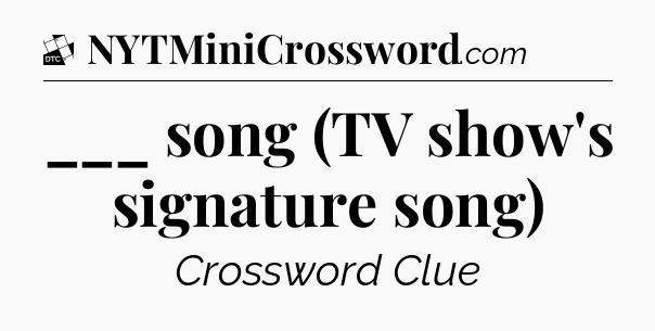 ___ song (TV show's signature song) - Daily Themed Classic Crossword