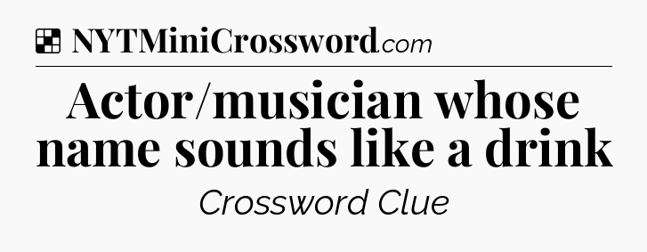 Solution: Actor/musician whose name sounds like a drink - NYT Crossword