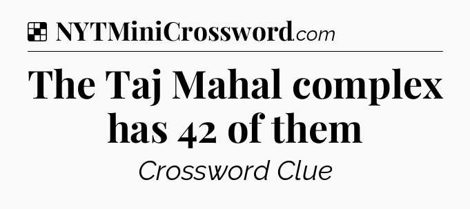 Solution: The Taj Mahal complex has 42 of them - NYT Crossword