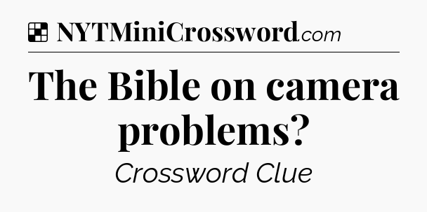 Solution: The Bible on camera problems - NYT Crossword
