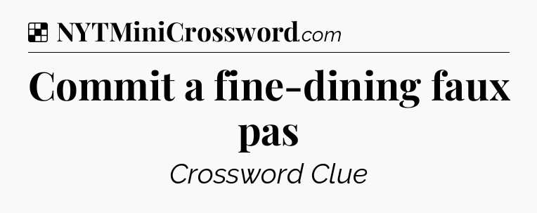 Solution: Commit a fine-dining faux pas - NYT Crossword