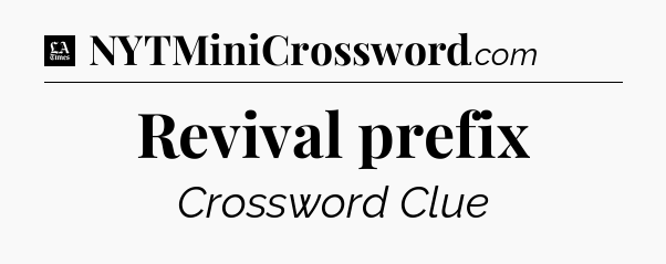 Revival prefix - LA Times Crossword