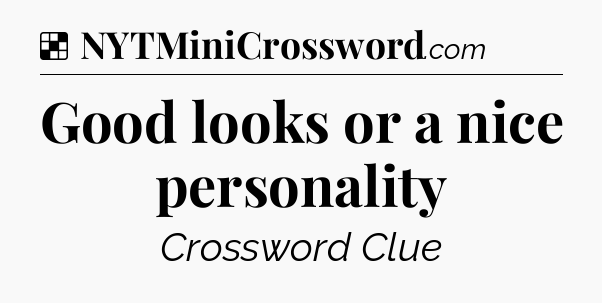 Solution: Good looks or a nice personality - NYT Crossword
