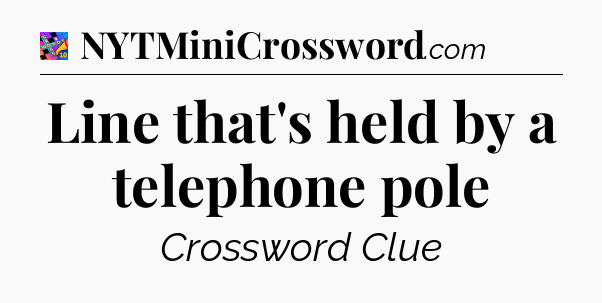 Line that's held by a telephone pole Crossword Clue