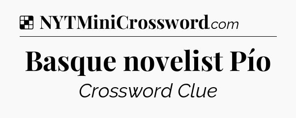 Solution: Basque novelist Pío - NYT Crossword