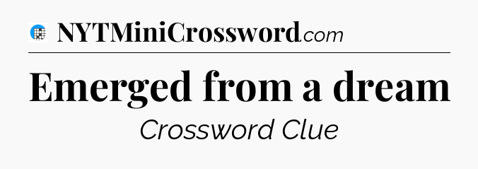 Emerged from a dream Crossword Clue