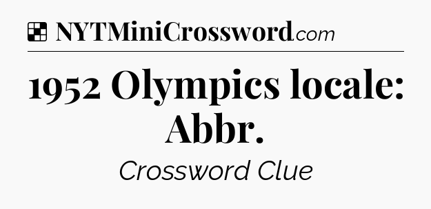Solution: 1952 Olympics locale: Abbr - NYT Crossword