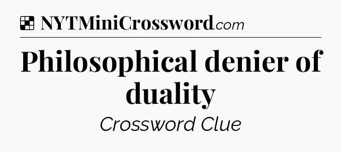 Solution: Philosophical denier of duality - NYT Crossword