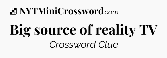 Solution: Big source of reality TV - NYT Crossword