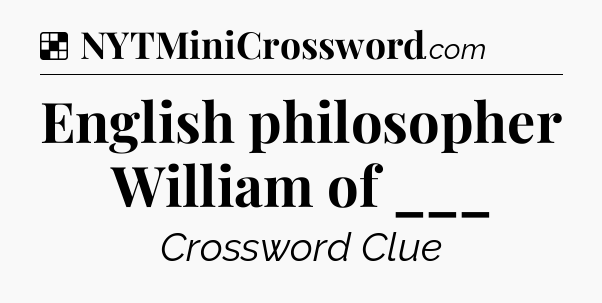 Solution: English philosopher William of ___ - NYT Crossword