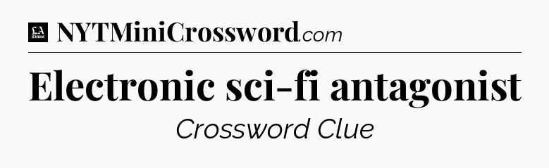 Electronic sci-fi antagonist - LA Times Crossword