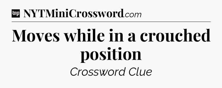 Moves while in a crouched position Crossword Clue