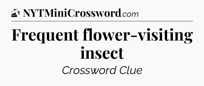Frequent flower-visiting insect - Daily Themed Classic Crossword