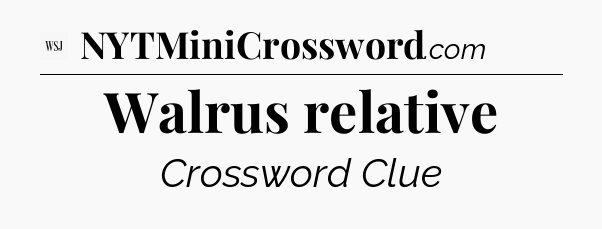 Walrus relative - WSJ Crossword