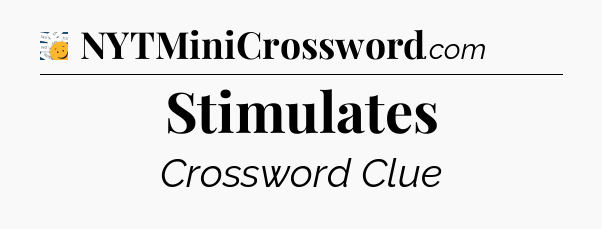 Stimulates - 7 Little Words