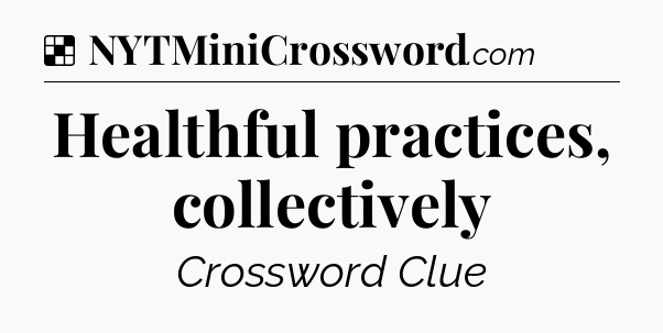 Solution: Healthful practices, collectively - NYT Crossword