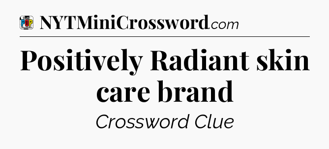 Positively Radiant skin care brand Crossword Clue