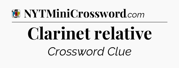 Clarinet relative Crossword Clue