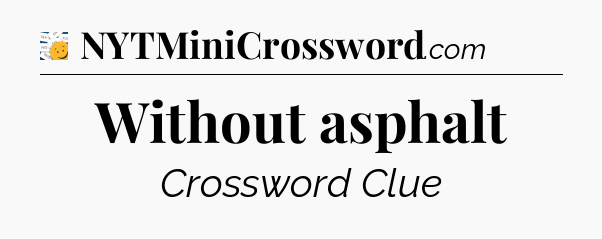 Without asphalt - 7 Little Words