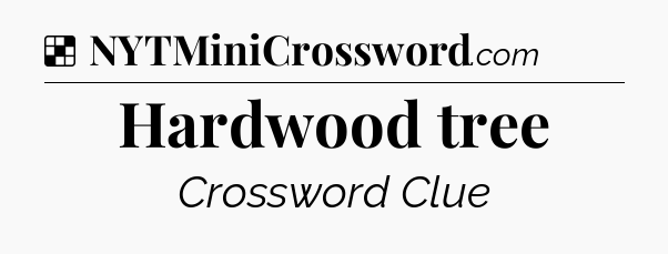 Solution: Hardwood tree - NYT Crossword