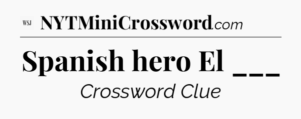 Spanish hero El ___ - WSJ Crossword