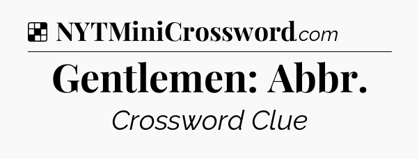 Solution: Gentlemen: Abbr - NYT Crossword