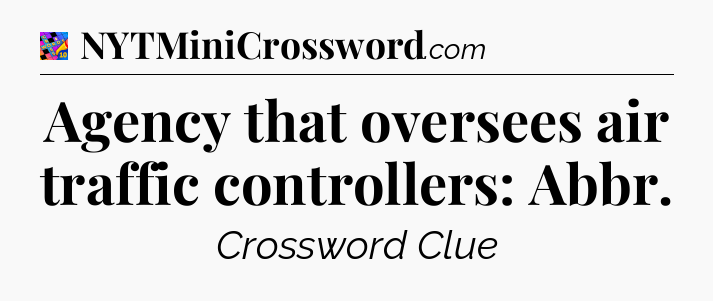 Agency that oversees air traffic controllers: Abbr Crossword Clue