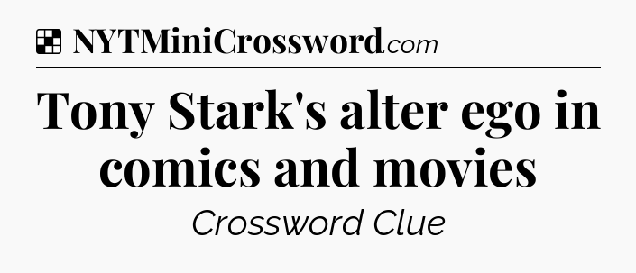 Solution: Tony Stark's alter ego in comics and movies - NYT Crossword