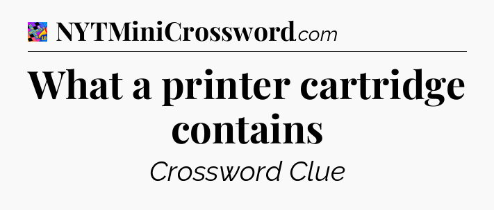 What a printer cartridge contains Crossword Clue