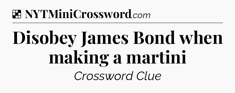 Solution: Disobey James Bond when making a martini - NYT Crossword