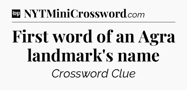 First word of an Agra landmark's name Crossword Clue