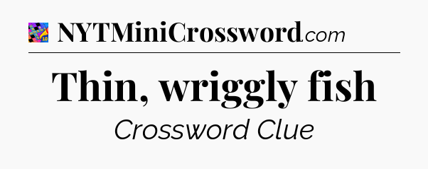 Thin, wriggly fish Crossword Clue