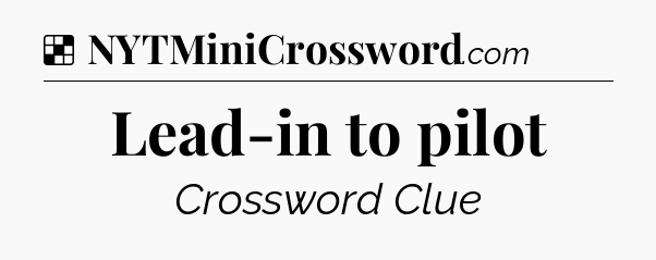 Solution: Lead-in to pilot - NYT Crossword