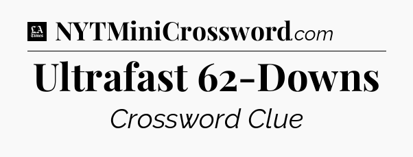 Ultrafast 62-Downs - LA Times Crossword