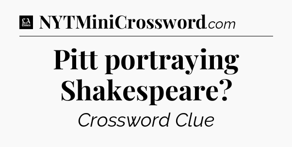 Pitt portraying Shakespeare - LA Times Crossword