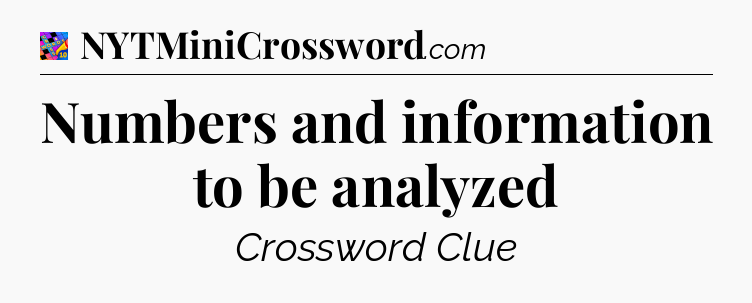Numbers and information to be analyzed Crossword Clue