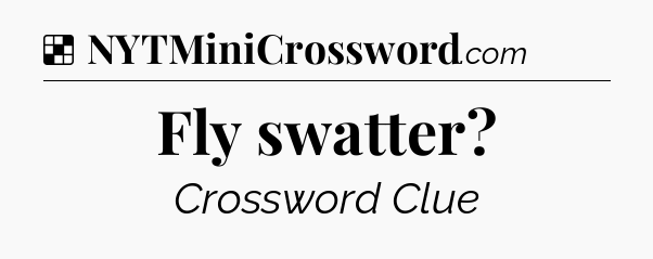 Solution: Fly swatter - NYT Crossword
