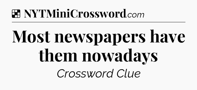 Solution: Most newspapers have them nowadays - NYT Crossword