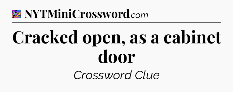 Cracked open, as a cabinet door Crossword Clue
