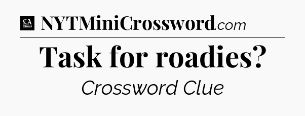 Task for roadies - LA Times Crossword