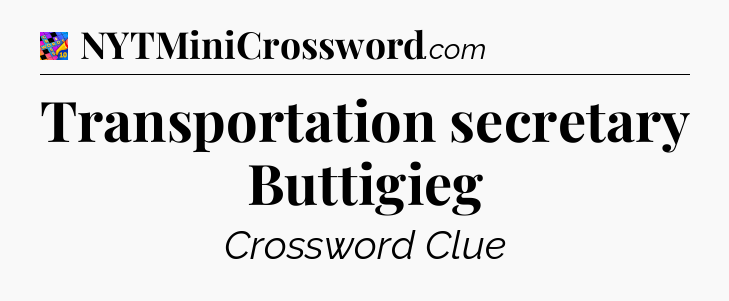 Transportation secretary Buttigieg Crossword Clue