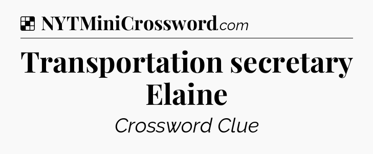 Solution: Transportation secretary Elaine - NYT Crossword