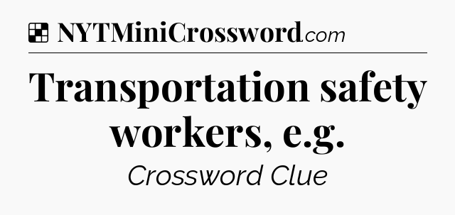 Solution: Transportation safety workers, e.g - NYT Crossword