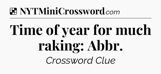 Solution: Time of year for much raking: Abbr - NYT Crossword