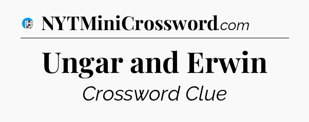 Ungar and Erwin Crossword Clue