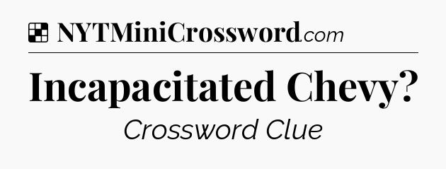 Solution: Incapacitated Chevy - NYT Crossword