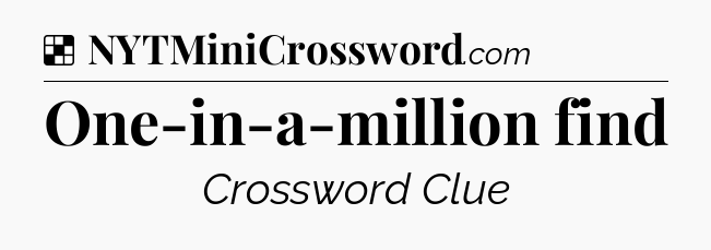 Solution: One-in-a-million find - NYT Crossword