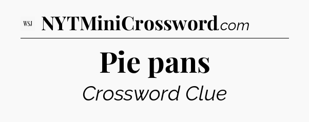 Pie pans - WSJ Crossword