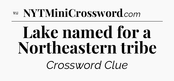Lake named for a Northeastern tribe - WSJ Crossword